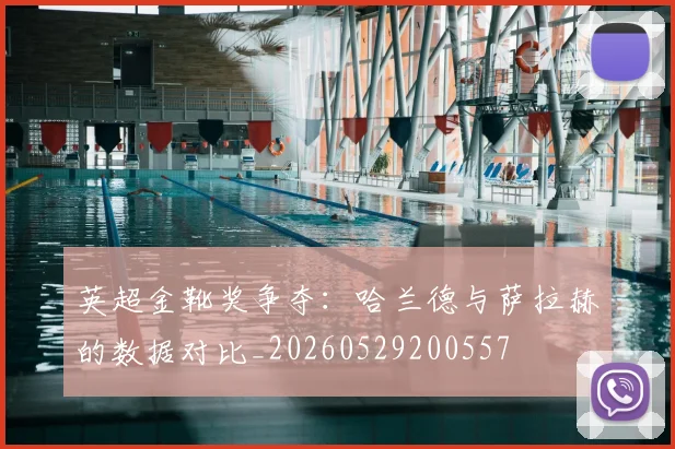 英超金靴奖争夺：哈兰德与萨拉赫的数据对比_20260529200557