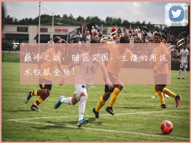 巅峰之战，暗区突围，主播们用技术征服全场！