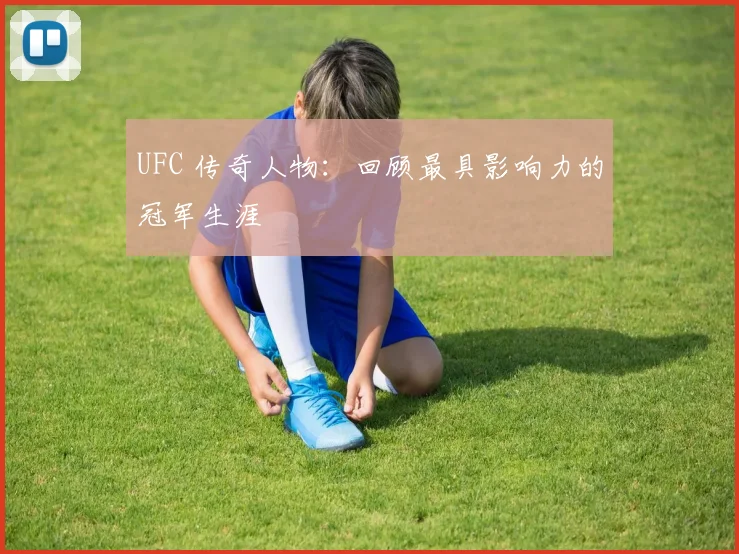 UFC 传奇人物：回顾最具影响力的冠军生涯