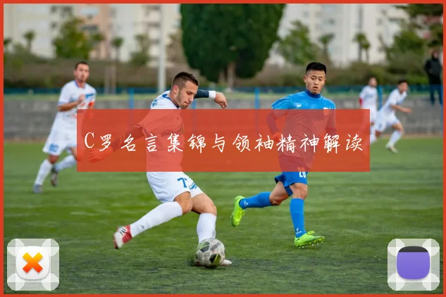 C罗名言集锦与领袖精神解读
