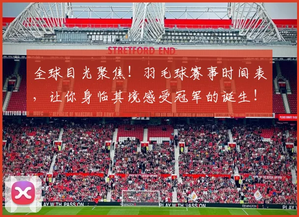 全球目光聚焦！羽毛球赛事时间表，让你身临其境感受冠军的诞生！