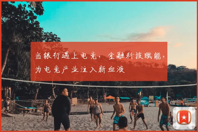 当银行遇上电竞，金融科技赋能，为电竞产业注入新血液