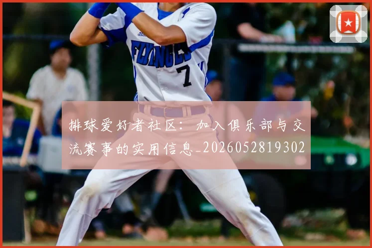 排球爱好者社区：加入俱乐部与交流赛事的实用信息_20260528193029