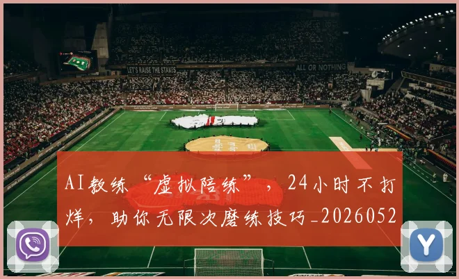 AI教练“虚拟陪练”，24小时不打烊，助你无限次磨练技巧_20260529145541_20260702034615