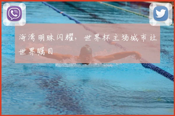 海湾明珠闪耀，世界杯主场城市让世界瞩目